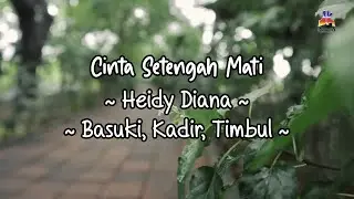Heidy Diana feat. Basuki, Kadir & Timbul - Cinta Setengah Mati (Official Lyric Video)