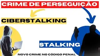 Stalking e Ciberstalking - Crime de Perseguição - Análise do novo crime - art. 147-A do Código Penal