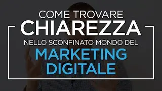 How to Find Clarity in the Massive World of Digital Marketing