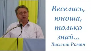 Веселись, юноша, только знай... – Василий Роман (Рокосово) – Молодежная конференция 2005 - Проповедь