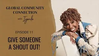 The Global Community Connection - Ep. 11 - Give Someone A Shout Out!