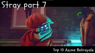 Playing STRAY [PART 7] TOP 10 ANIME BETRAYALS!! :OO