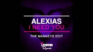 Alexias - I Need You (The Mankeys Edit)