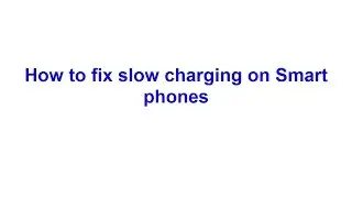 How to fix slow charging on Smart phones