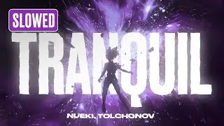 NUEKI, TOLCHONOV - TRANQUIL (SLOWED)