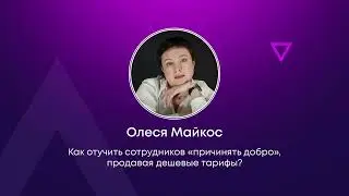 Как отучить сотрудников «причинять добро», продавая дешевые тарифы? - Олеся Майкос (ТелекомНовация)