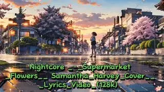 Nightcore _-_Supermarket_Flowers___Samantha_Harvey_Cover____Lyrics_Video_(128k