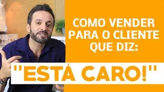Como vender para o cliente que diz: 