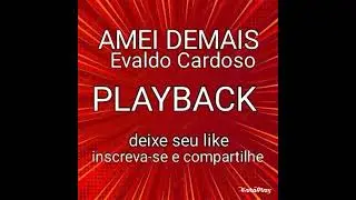 AMEI DEMAIS, PLAYBACK, EVALDO  CARDOSO