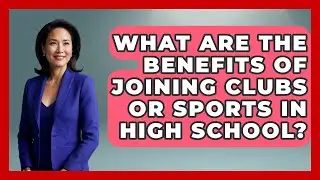 What Are the Benefits of Joining Clubs or Sports in High School? | High School Toolkit