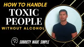 Helpful tips on how to deal with toxic people, without ALCOHOL.