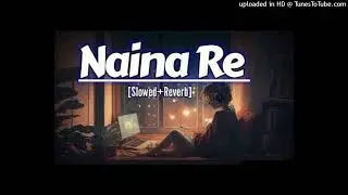 Naina Re (Slowed + Reverb) - Dangerous Ishhq - Himesh Reshamiya - Shreya Ghoshal - Rahat Fateh Ali K