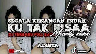 DJ TERBARU FULL BAS 2024 || KU TAK BISAA - ADISTA || SEGALA KENANGAN INDAH ( YOGA REMIX )