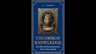 Uncommon Knowledge - The Most Fascinating Stories You've Never Heard [Audiobook]