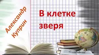 #151. А. Куприн В клетке зверя.