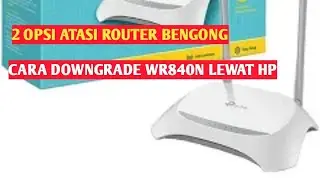 2 OPSI ATASI ROUTER SERING BENGONG | CARA DOWNGRADE TPLINK TL WR840N