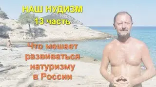 Наш нудизм. 13 часть. Что мешает развиваться натуризму в России