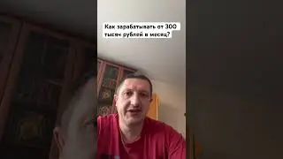 Как зарабатывать от 300 тысяч рублей в месяц?