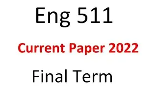 Eng511 Finalterm Current Paper Spring 2022 / Eng511 Current paper 2022
