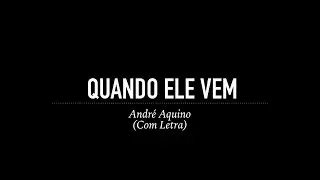 Quando Ele Vem - André Aquino (Com Letra)