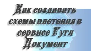 Как создавать схемы плетения в сервисе Googl Документ