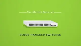 The Meraki Network: Cloud-Managed Switches