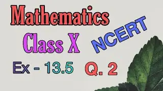 Mathematics NCERT Class X | Chapter - 13 | Ex - 13.5 Q. 2 | Explanation