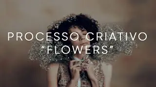 PROCESSO CRIATIVO   FLOWERS