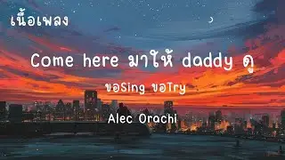 ขอSing ขอTry · Alec Orachi (เนื้อเพลง)Come here มาให้ daddy ดู เพลงมาแรงในติ๊กตอก