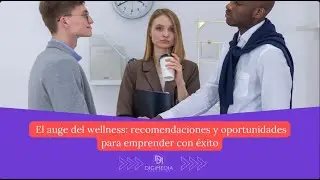 El auge del wellness recomendaciones y oportunidades para emprender con éxito