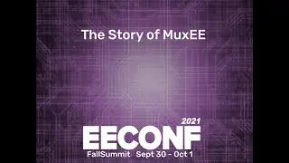 EEConf Fall 2021 - The Story of MuxEE