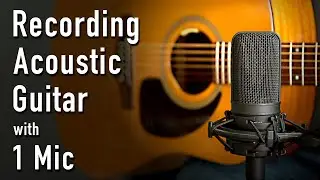 Ultimate Acoustic Guitar Recording Guide: One Microphone Setup