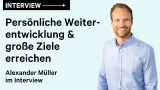 Wie man wirklich große Ziele erreicht und warum Erfolg Definitionssache ist – mit Alexander Müller