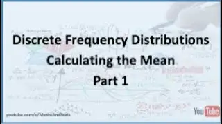 Discrete Frequency Distributions: Calculating the Mean - Part 1