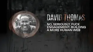 David Thomas – No, Seriously, F**k Engagement: Building a More Human Web – beyond tellerrand DUS2024