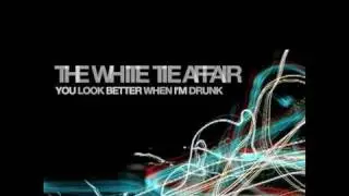 The White Tie Affair - You Look Better When I'm Drunk