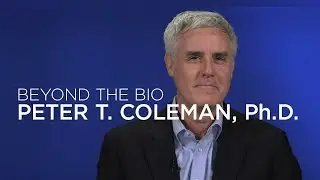 Beyond the Bio: Peter T. Coleman, Ph.D.