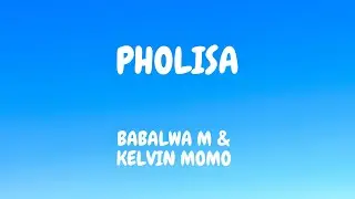 Babalwa M & Kelvin momo - Pholisa (lyrics) ft stixx and baby S.O.N