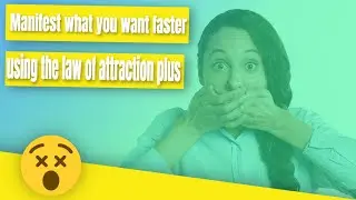 Manifest what you want faster using the law of attraction plus