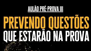 Prevendo as questões que estarão na sua prova! [AULÃO PRÉ-PROVA III]