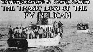 Underpowered & Overloaded: The Tragic Loss of the FV Pelican