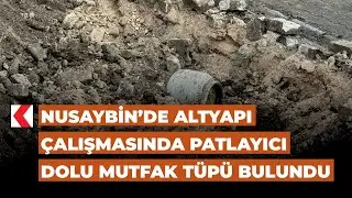 Nusaybin’de altyapı çalışmasında patlayıcı dolu mutfak tüpü bulundu