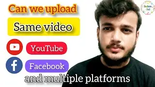 Can I upload same video on Facebook, YouTube, Dailymotion and multiple platforms