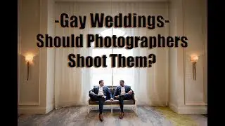 Shooting a Same Sex/Gay Wedding- A Professional Photographers Opinion/ Perspective