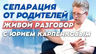 СЕПАРАЦИЯ ОТ РОДИТЕЛЕЙ | Живой разговор с Юрием Карпенковым