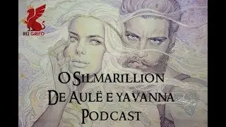 Podcast do Rei Grifo 076: De Aulë a Yavana