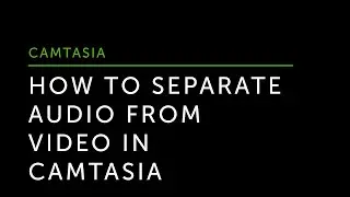 How to Separate Audio From Video in Camtasia