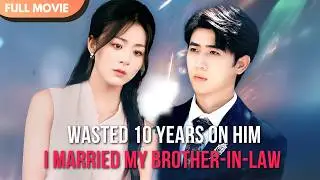 [ENG  SUB] Wasted 10 Years on Him… I Married My Brother-in-Law | Full 