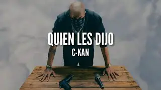C-KAN // QUIEN LES DIJO // LETRA