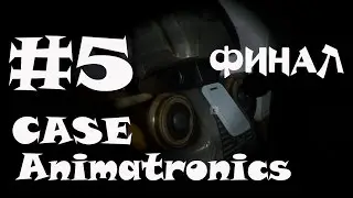 CASE Animatronics Прохождение #5 ФИНАЛ Охота на аниматроников